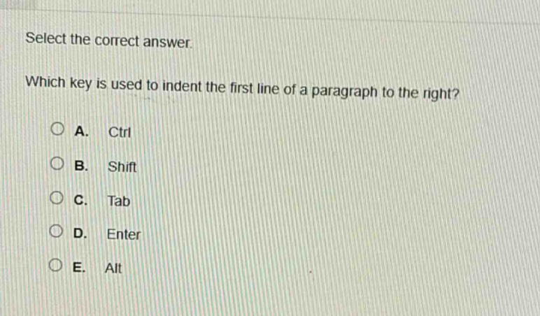 select the correct answer. which key is used to indent the first line of a paragraph to the right? a. ctrl b. shift c. tab d. enter e. alt