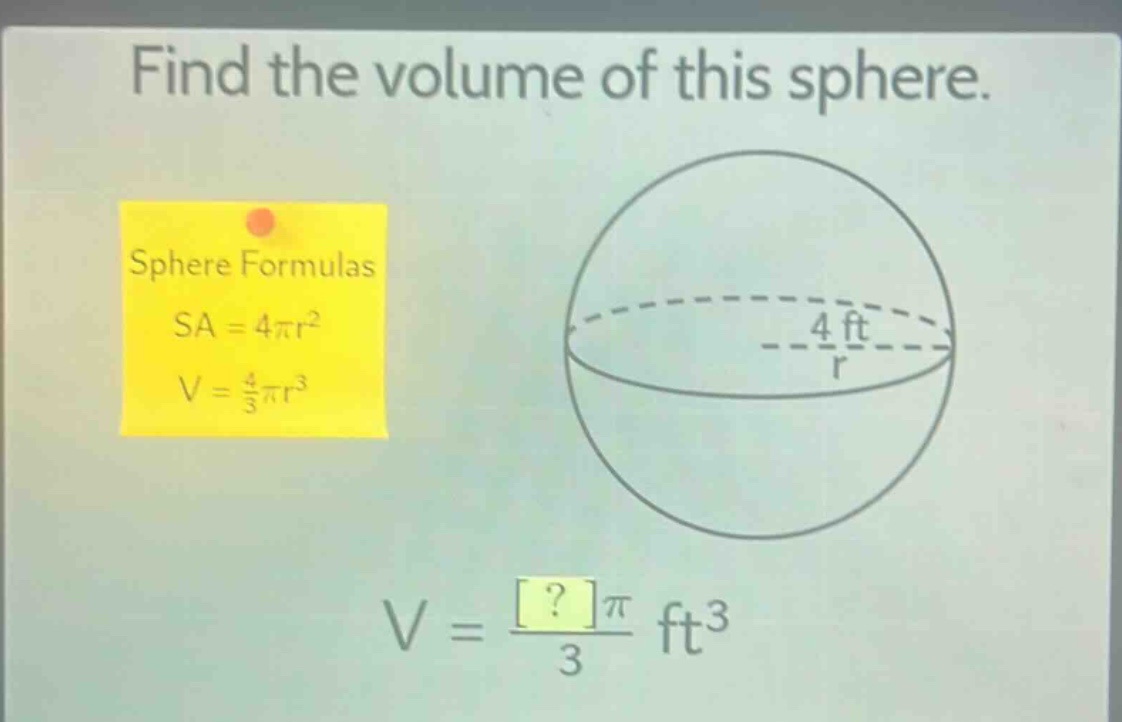 find the volume of this sphere. sphere formulas sa = 4πr² v = $\frac{4}{3}$πr³ v = $\frac{?π}{3}$ ft³