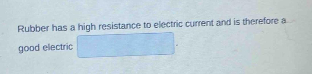 rubber has a high resistance to electric current and is therefore a good electric