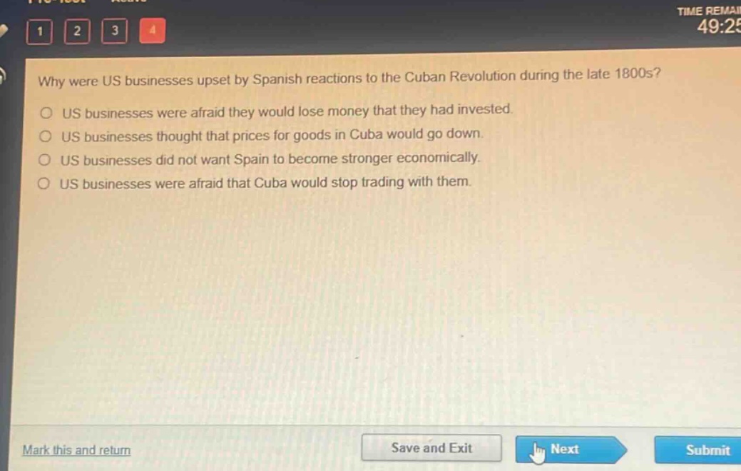 why were us businesses upset by spanish reactions to the cuban revolution during the late 1800s?\no us businesses were afraid they would lose money that they had invested.\no us businesses thought that prices for goods in cuba would go down.\no us businesses did not want spain to become stronger economically.\no us businesses were afraid that cuba would stop trading with them.