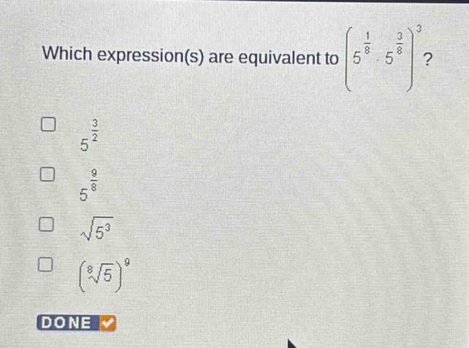 which expression(s) are equivalent to $(5^{\frac{1}{8}}cdot5^{\frac{3}{8}})^3$?\n$5^{\frac{3}{2}}$\n$5^{\frac{9}{8}}$\n$sqrt{5^{3}}$\n$(sqrt8{5})^{9}$