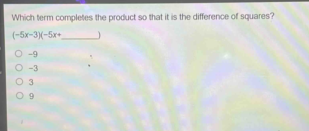 which term completes the product so that it is the difference of squares? (-5x - 3)(-5x+______)\n-9\n-3\n3\n9