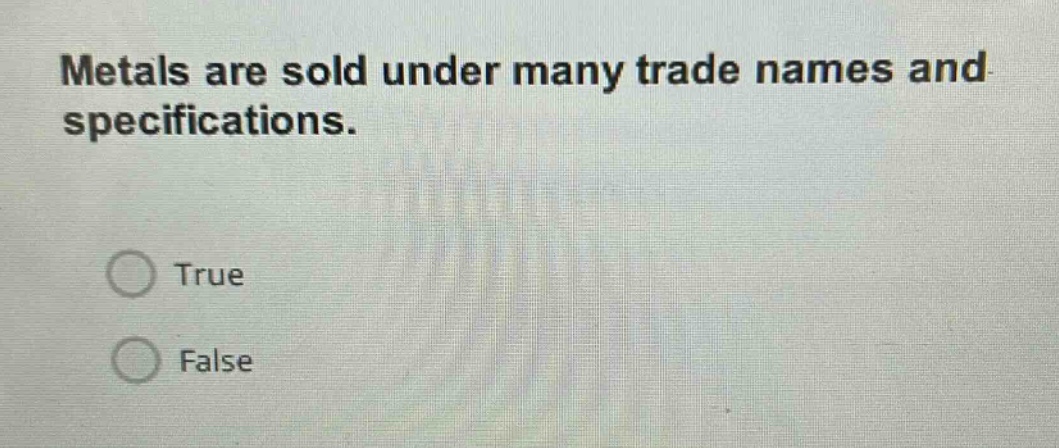 metals are sold under many trade names and specifications.\ntrue\nfalse