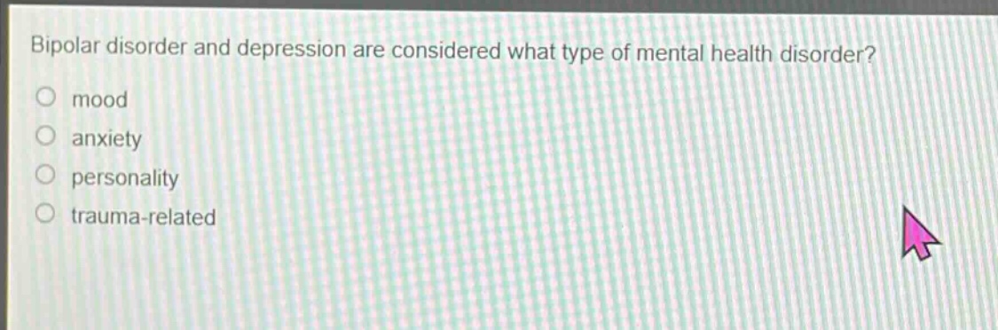 bipolar disorder and depression are considered what type of mental health disorder?\no mood\no anxiety\no personality\no trauma - related