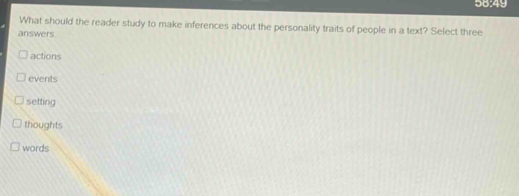 what should the reader study to make inferences about the personality traits of people in a text? select three answers.\n□ actions\n□ events\n□ setting\n□ thoughts\n□ words