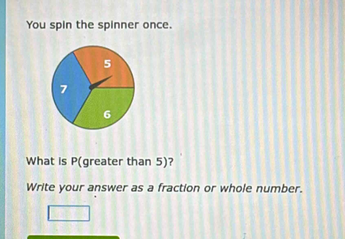 you spin the spinner once. what is p(greater than 5)? write your answer as a fraction or whole number.