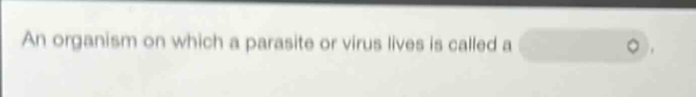 an organism on which a parasite or virus lives is called a