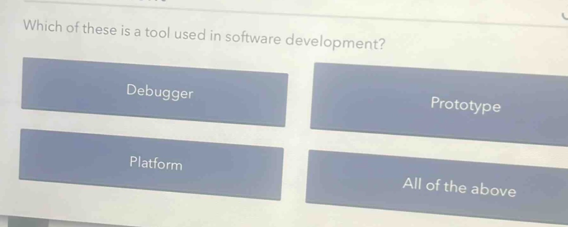which of these is a tool used in software development?\ndebugger\nprototype\nplatform\nall of the above