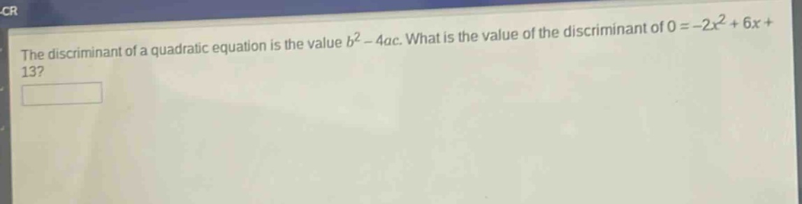 the discriminant of a quadratic equation is the value $b^{2}-4ac$. what is the value of the discriminant of $0 = - 2x^{2}+6x + 13$?