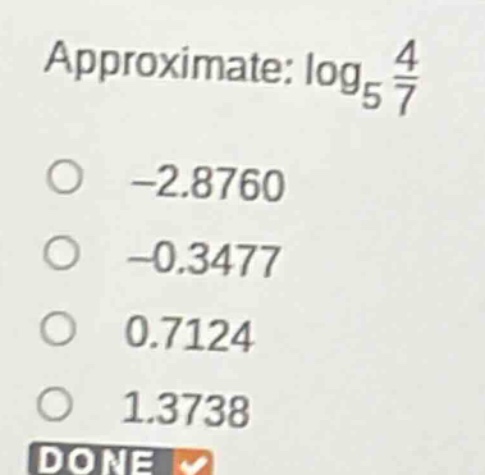 approximate: $log_{5}\frac{4}{7}$\n-2.8760\n-0.3477\n0.7124\n1.3738\ndone