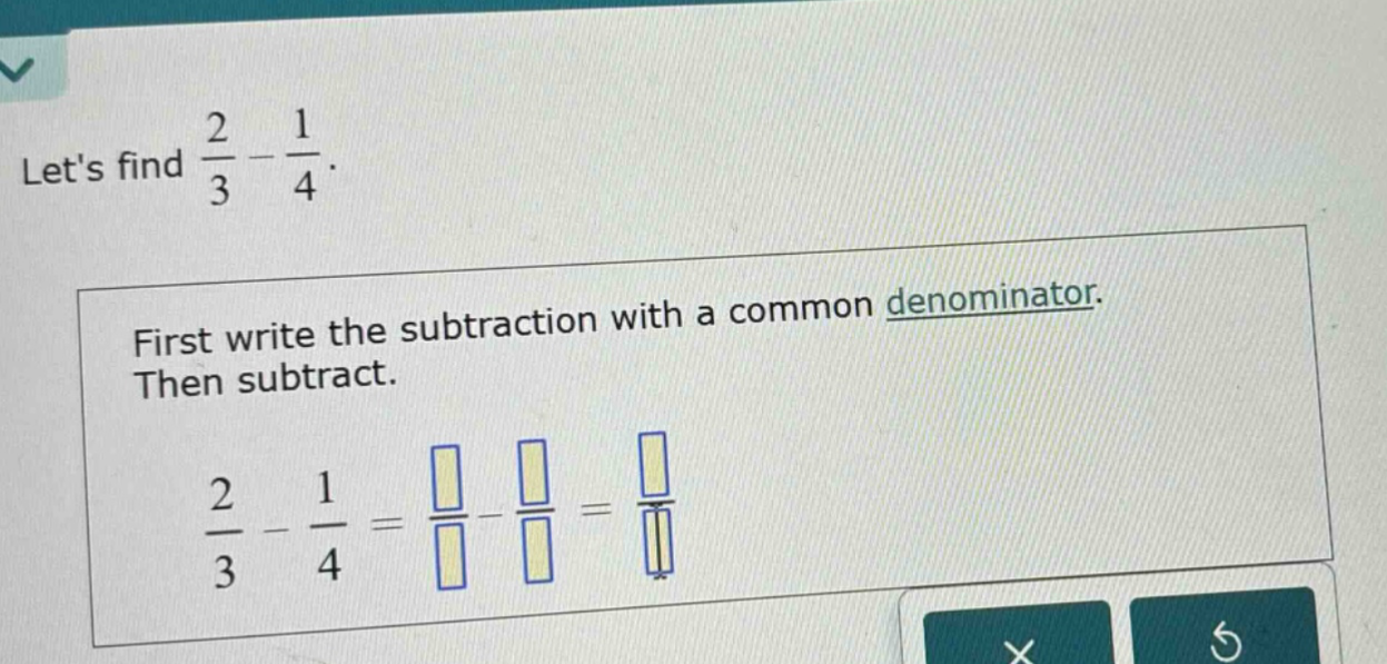 lets find $\frac{2}{3}-\frac{1}{4}$. first write the subtraction with a common denominator. then subtract. $\frac{2}{3}-\frac{1}{4}=\frac{square}{square}-\frac{square}{square}=\frac{square}{square}$