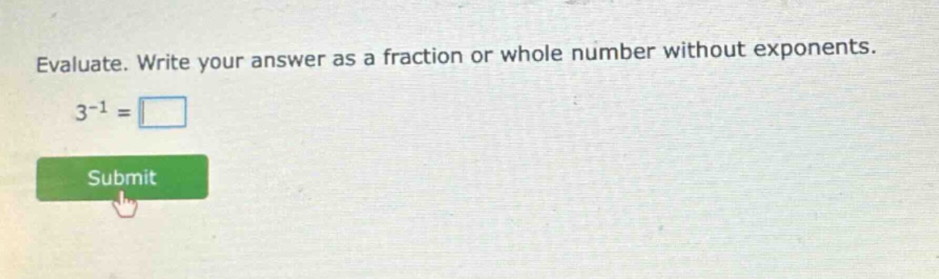 evaluate. write your answer as a fraction or whole number without exponents. 3^{-1} =