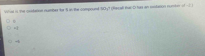 what is the oxidation number for s in the compound so₃? (recall that o has an oxidation number of -2.)\n0\n+2\n+6