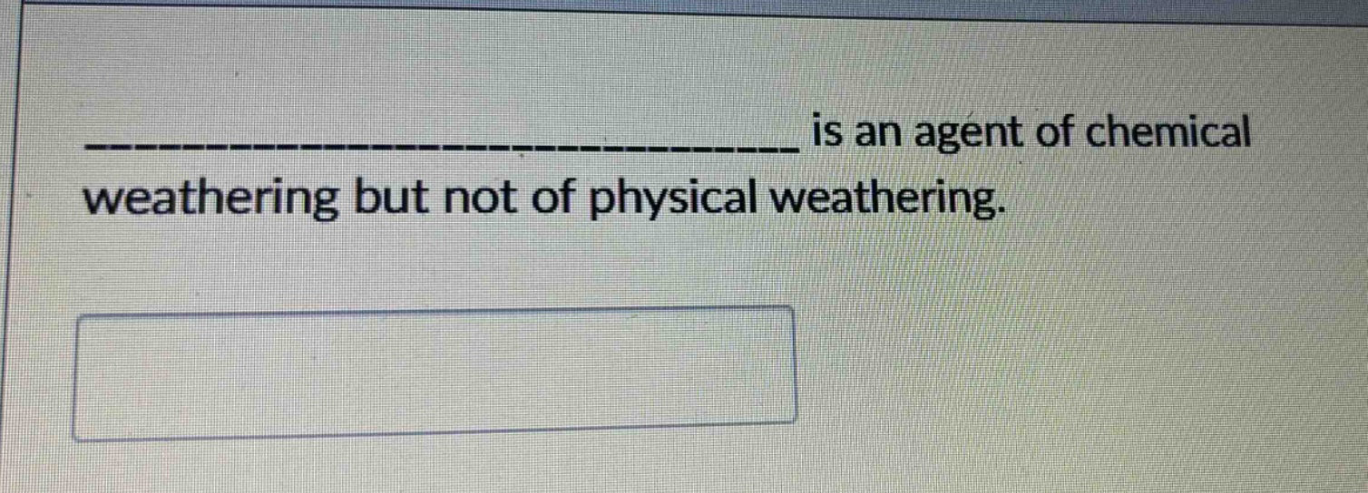 ______________ is an agent of chemical weathering but not of physical weathering.