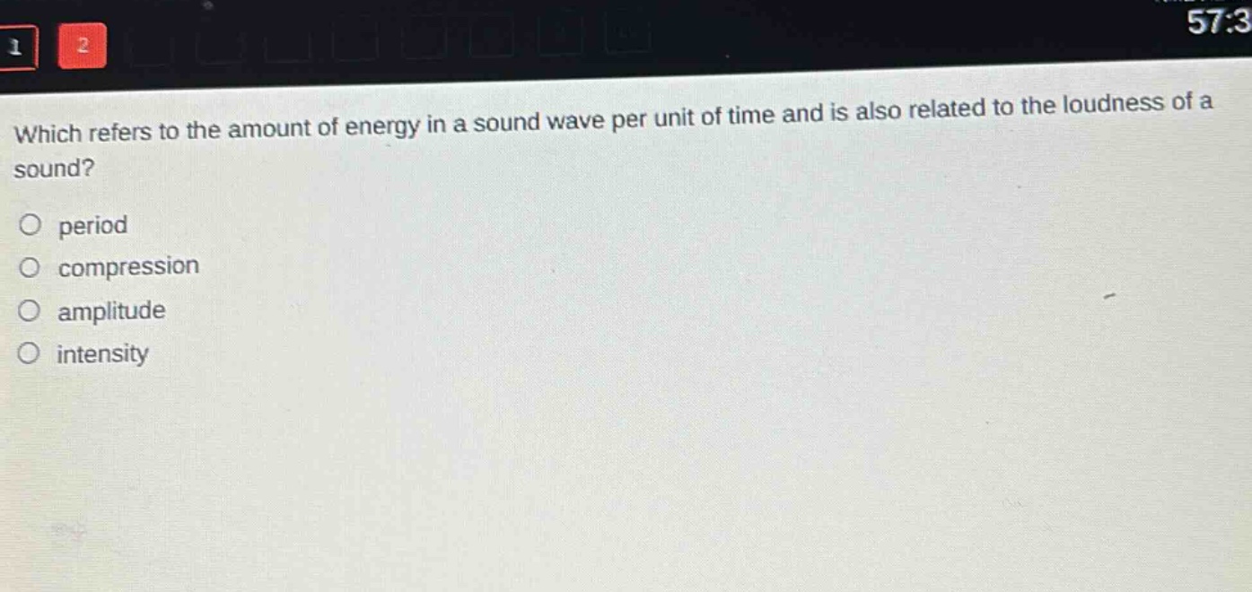 which refers to the amount of energy in a sound wave per unit of time and is also related to the loudness of a sound?\no period\no compression\no amplitude\no intensity