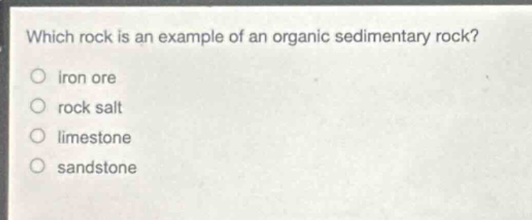 which rock is an example of an organic sedimentary rock?\niron ore\nrock salt\nlimestone\nsandstone