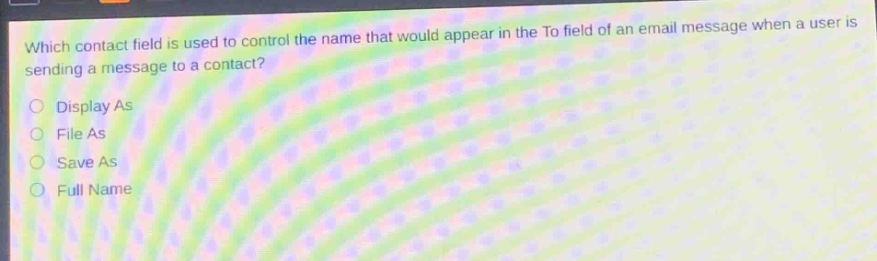 which contact field is used to control the name that would appear in the to field of an email message when a user is sending a message to a contact?\ndisplay as\nfile as\nsave as\nfull name