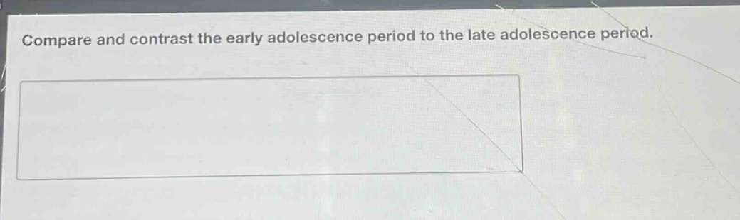 compare and contrast the early adolescence period to the late adolescence period.