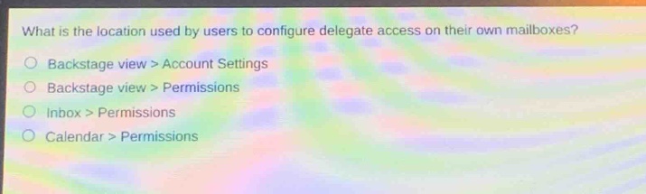 what is the location used by users to configure delegate access on their own mailboxes?\nbackstage view > account settings\nbackstage view > permissions\ninbox > permissions\ncalendar > permissions