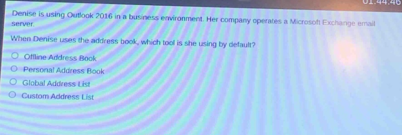 denise is using outlook 2016 in a business environment. her company operates a microsoft exchange email server. when denise uses the address book, which tool is she using by default?\noffline address book\npersonal address book\nglobal address list\ncustom address list