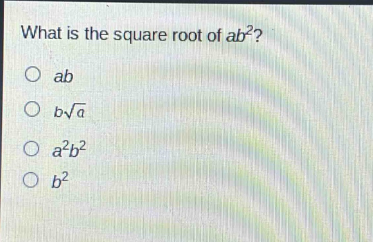 what is the square root of $ab^{2}$?\n$ab$\n$b\\sqrt{a}$\n$a^{2}b^{2}$\n$b^{2}$