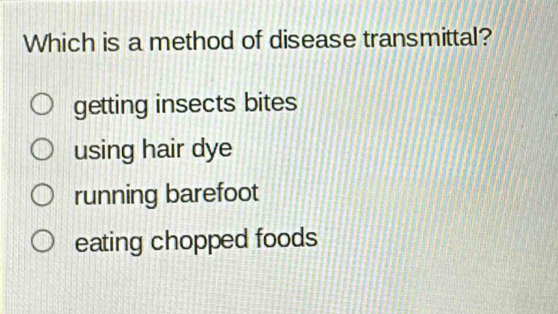 which is a method of disease transmittal?\n○ getting insects bites\n○ using hair dye\n○ running barefoot\n○ eating chopped foods