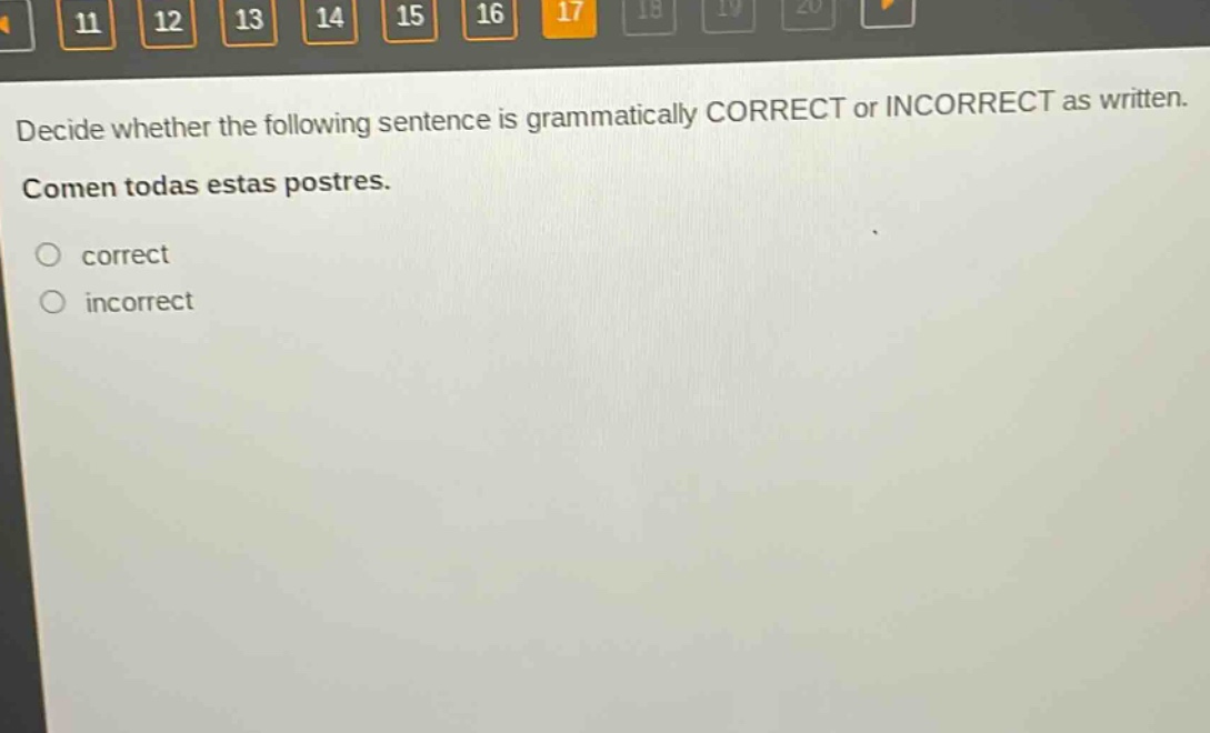 decide whether the following sentence is grammatically correct or incorrect as written. comen todas estas postres. correct incorrect