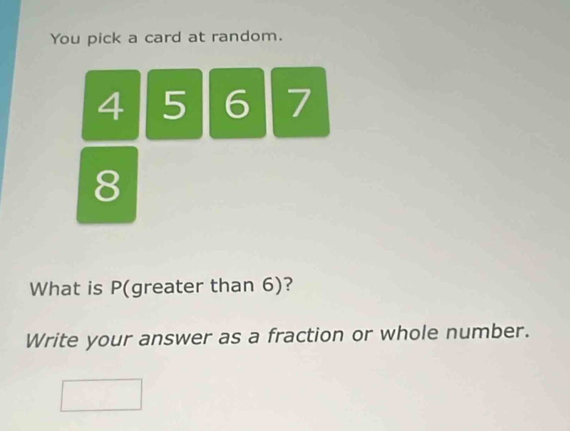 you pick a card at random. what is p(greater than 6)? write your answer as a fraction or whole number.