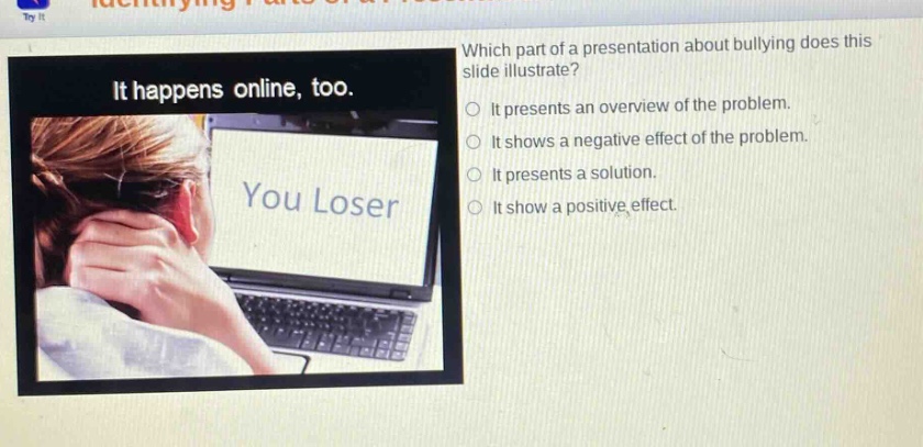 which part of a presentation about bullying does this slide illustrate? it presents an overview of the problem. it shows a negative effect of the problem. it presents a solution. it show a positive effect.