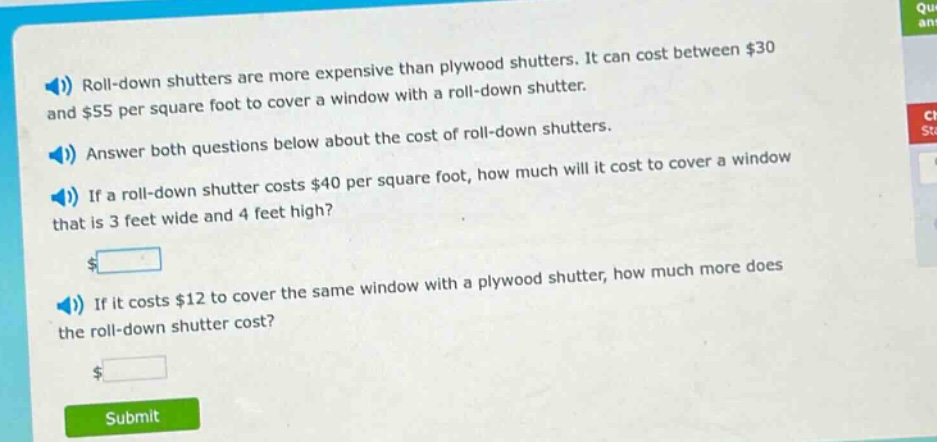roll - down shutters are more expensive than plywood shutters. it can cost between $30 and $55 per square foot to cover a window with a roll - down shutter. answer both questions below about the cost of roll - down shutters. if a roll - down shutter costs $40 per square foot, how much will it cost to cover a window that is 3 feet wide and 4 feet high? if it costs $12 to cover the same window with a plywood shutter, how much more does the roll - down shutter cost?