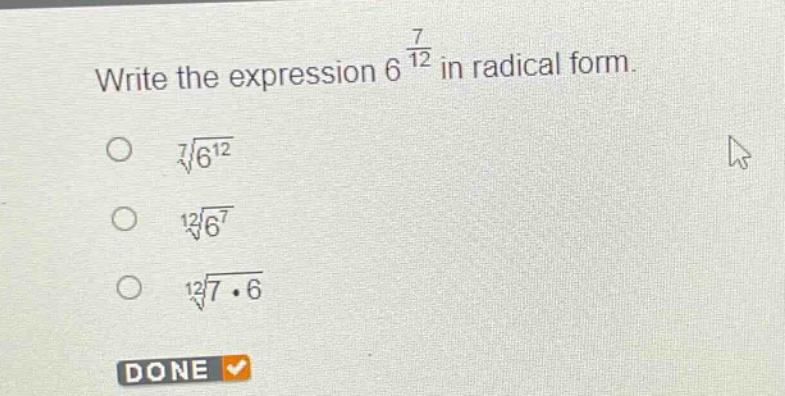 write the expression $6^{\frac{7}{12}}$ in radical form.\n$sqrt7{6^{12}}$\n$sqrt12{6^{7}}$\n$sqrt12{7cdot6}$