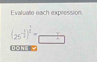 evaluate each expression.\n$(25^{-\frac{3}{2}})^{\frac{1}{3}}=$