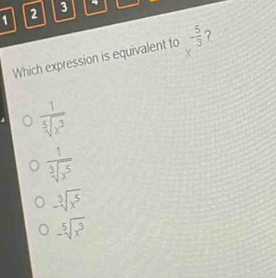 which expression is equivalent to $x^{-\frac{5}{3}}$?\n$\\frac{1}{\\sqrt5{x^{3}}}$\n$\\frac{1}{\\sqrt3{x^{5}}}$\n$-\\sqrt3{x^{5}}$\n$-\\sqrt5{x^{3}}$