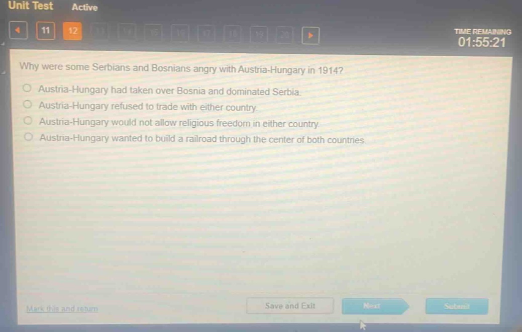 why were some serbians and bosnians angry with austria - hungary in 1914?\naustria - hungary had taken over bosnia and dominated serbia.\naustria - hungary refused to trade with either country.\naustria - hungary would not allow religious freedom in either country.\naustria - hungary wanted to build a railroad through the center of both countries.