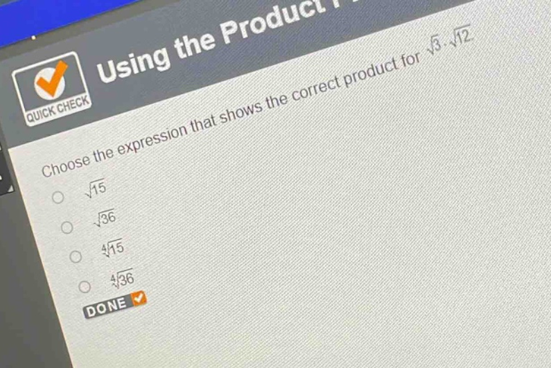 choose the expression that shows the correct product for $sqrt{3}cdotsqrt{12}$\n$sqrt{15}$\n$sqrt{36}$\n$sqrt4{15}$\n$sqrt4{36}$\ndone