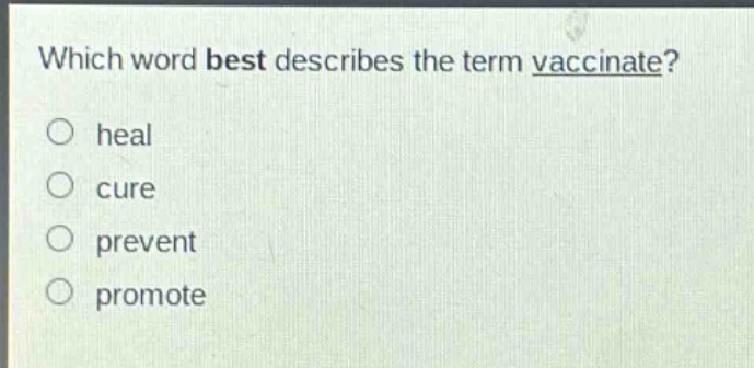 which word best describes the term vaccinate?\nheal\ncure\nprevent\npromote
