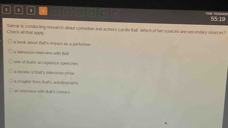 samar is conducting research about comedian and actress lucille ball. which of her sources are secondary sources? check all that apply.\n□ a book about balls impact as a performer\n□ a television interview with ball\n□ one of balls acceptance speeches\n□ a review of balls television show\n□ a chapter from balls autobiography\n□ an interview with balls costars