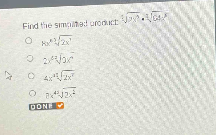 find the simplified product: $sqrt3{2x^{5}}cdotsqrt3{64x^{9}}$ \n$8x^{6}sqrt3{2x^{2}}$ \n$2x^{5}sqrt3{8x^{4}}$ \n$4x^{4}sqrt3{2x^{2}}$ \n$8x^{4}sqrt3{2x^{2}}$ \ndone