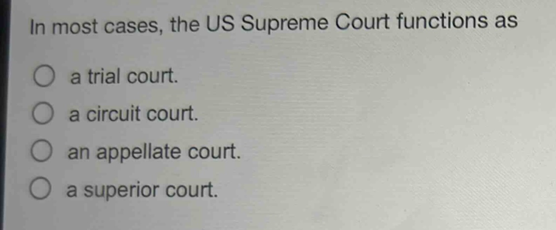 in most cases, the us supreme court functions as\na trial court.\na circuit court.\nan appellate court.\na superior court.