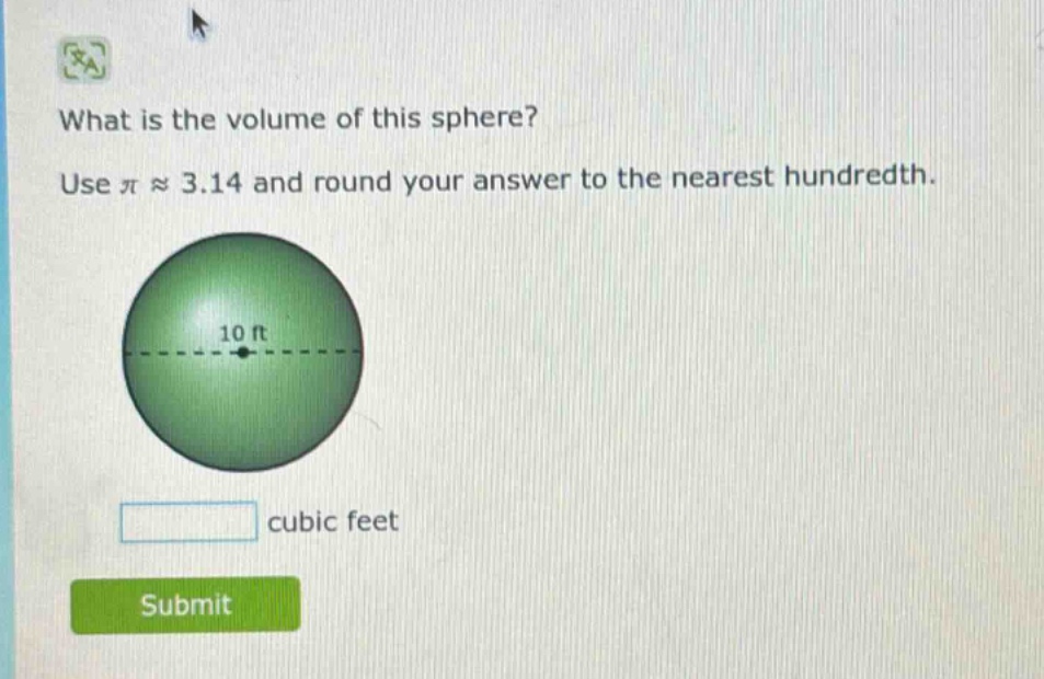 what is the volume of this sphere? use $piapprox3.14$ and round your answer to the nearest hundredth. 10 ft cubic feet