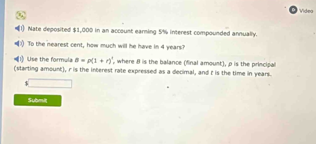 nate deposited $1,000 in an account earning 5% interest compounded annually. to the nearest cent, how much will he have in 4 years? use the formula $b = p(1 + r)^t$, where $b$ is the balance (final amount), $p$ is the principal (starting amount), $r$ is the interest rate expressed as a decimal, and $t$ is the time in years.
