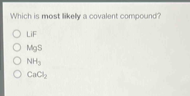which is most likely a covalent compound?\nlif\nmgs\nnh₃\ncacl₂