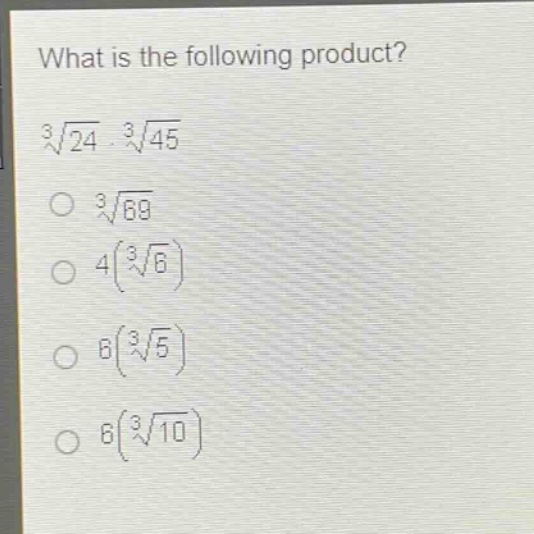 what is the following product?\n$sqrt3{24}cdotsqrt3{45}$\n$sqrt3{69}$\n$4(sqrt3{6})$\n$6(sqrt3{5})$\n$6(sqrt3{10})$