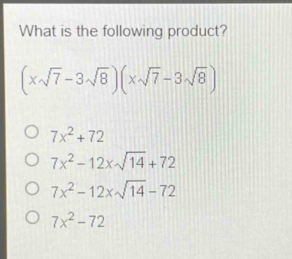 what is the following product?\n$(x\\sqrt{7}-3\\sqrt{8})(x\\sqrt{7}-3\\sqrt{8})$ \n$7x^{2}+72$\n$7x^{2}-12x\\sqrt{14}+72$\n$7x^{2}-12x\\sqrt{14}-72$\n$7x^{2}-72$