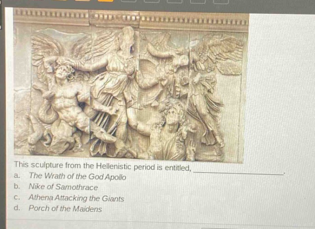 this sculpture from the hellenistic period is entitled, _______________. a. the wrath of the god apollo b. nike of samothrace c. athena attacking the giants d. porch of the maidens