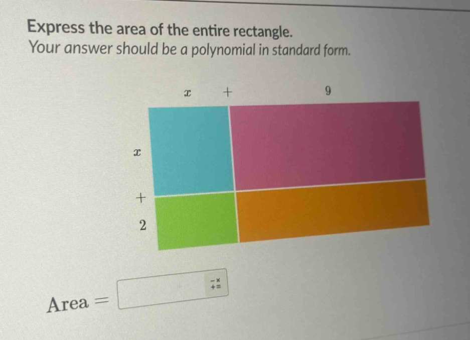 express the area of the entire rectangle. your answer should be a polynomial in standard form.\narea =