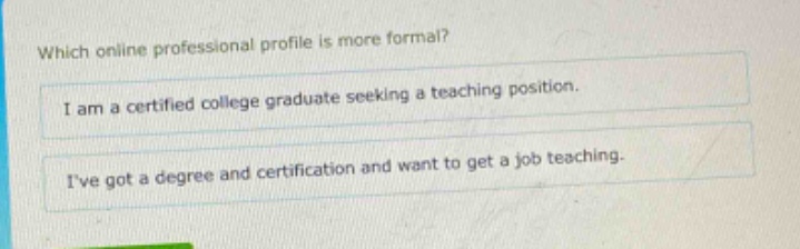 which online professional profile is more formal?\ni am a certified college graduate seeking a teaching position.\nive got a degree and certification and want to get a job teaching.