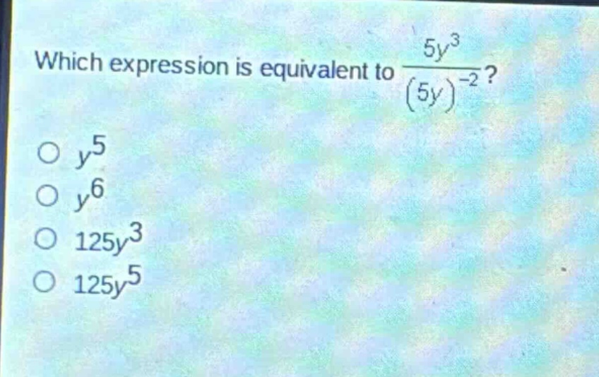 which expression is equivalent to $\frac{5y^{3}}{(5y)^{-2}}$?\n$y^{5}$\n$y^{6}$\n$125y^{3}$\n$125y^{5}$