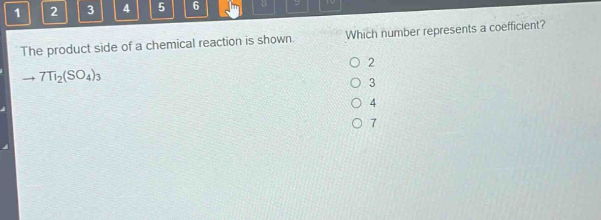the product side of a chemical reaction is shown. → 7ti₂(so₄)₃ which number represents a coefficient? 2 3 4 7