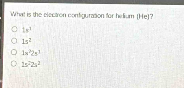 what is the electron configuration for helium (he)?\no 1s^1\no 1s^2\no 1s^22s^1\no 1s^22s^2